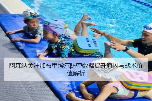 阿森纳关注加布里埃尔防空数据提升原因与战术价值解析